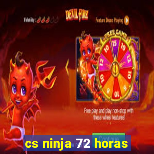 cs ninja 72 horas